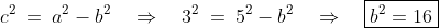c^2 \:=\:a^2-b^2\quad\Rightarrow\quad 3^2 \:=\:5^2-b^2\quad\Rightarrow\quad\boxed{ b^2 = 16}